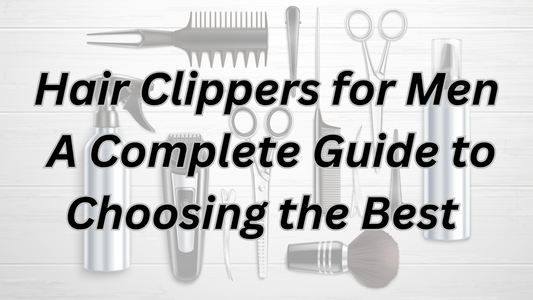 Hair Clippers for Men: A Complete Guide to Choosing the Best