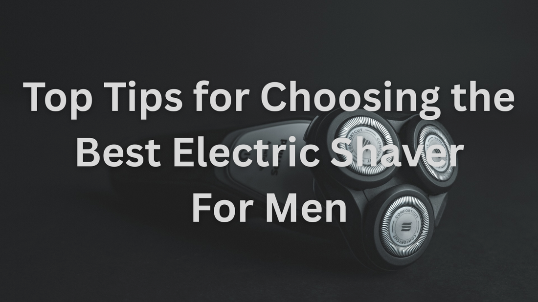 Best Electric Shaver for Men: Top Buying Tips 2025